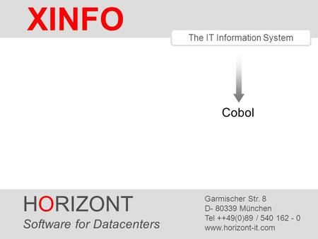 HORIZONT 1 XINFO ® The IT Information System Cobol HORIZONT Software for Datacenters Garmischer Str. 8 D- 80339 München Tel ++49(0)89 / 540 162 - 0 www.horizont-it.com.