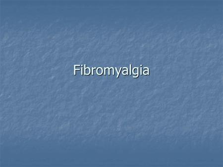 Fibromyalgia. Fibromyalgia What do you know about fibromyalgia? What do you know about fibromyalgia? Who gets it? Who gets it? What is the cause? What.