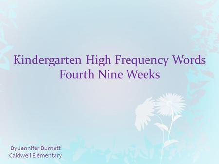 Kindergarten High Frequency Words Fourth Nine Weeks By Jennifer Burnett Caldwell Elementary.