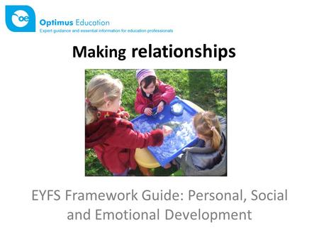 EYFS Framework Guide: Personal, Social and Emotional Development Making relationships.