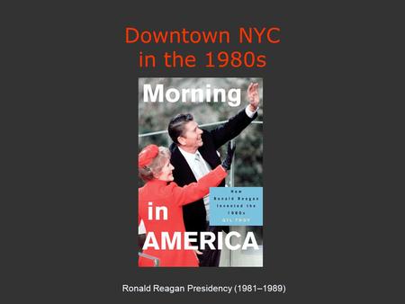 Downtown NYC in the 1980s Ronald Reagan Presidency (1981–1989)