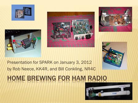 Presentation for SPARK on January 3, 2012 by Rob Neece, KK4R, and Bill Conkling, NR4C.