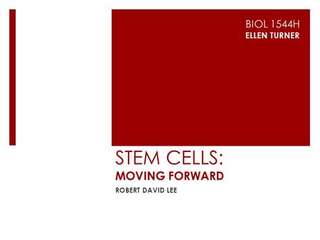 STEM CELLS: MOVING FORWARD ROBERT DAVID LEE BIOL 1544H ELLEN TURNER.