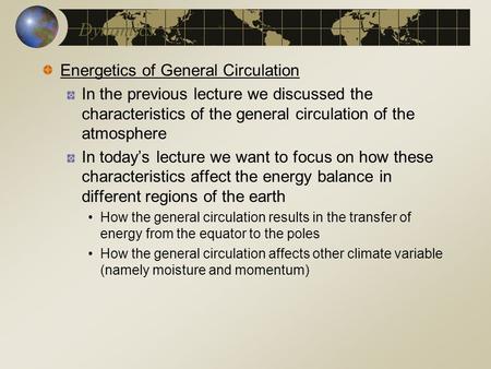 Dynamics Energetics of General Circulation In the previous lecture we discussed the characteristics of the general circulation of the atmosphere In today’s.
