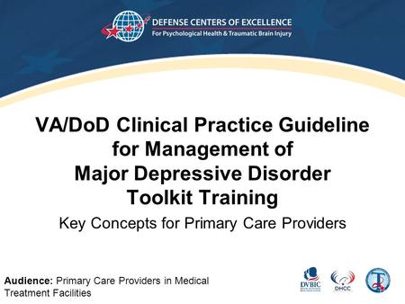 VA/DoD Clinical Practice Guideline for Management of Major Depressive Disorder Toolkit Training Key Concepts for Primary Care Providers Audience: Primary.