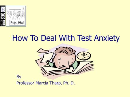 By Professor Marcia Tharp, Ph. D. How To Deal With Test Anxiety.