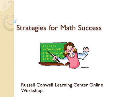 Strategies for Math Success Russell Conwell Learning Center Online Workshop.