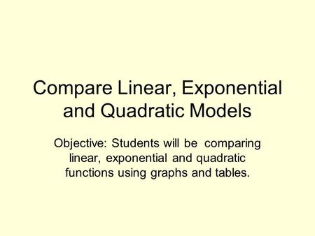 Compare Linear, Exponential and Quadratic Models