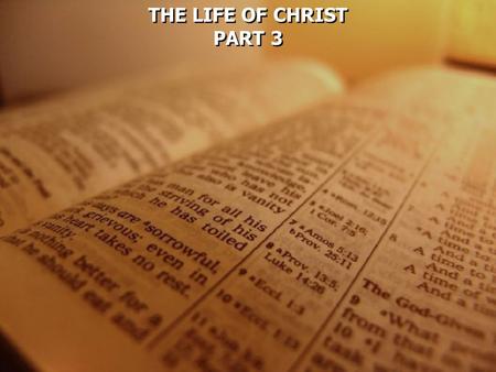 THE LIFE OF CHRIST PART 3 THE LIFE OF CHRIST PART 3.