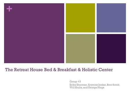 + The Retreat House Bed & Breakfast & Holistic Center Group #3 Erika Sherman, Krystine Jordan, Broc Sutek, Will Shultz, and George Moga.