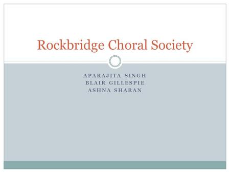 APARAJITA SINGH BLAIR GILLESPIE ASHNA SHARAN Rockbridge Choral Society.