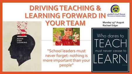 “School leaders must never forget: nothing is more important than your people” Monday 19 th August Rachael Edgar.