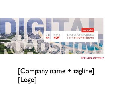 Executive Summary [Company name + tagline] [Logo] DIGITAL ROADSHOW Brésil, Rio de Janeiro – São Paulo 04-08 Novembre 2013.