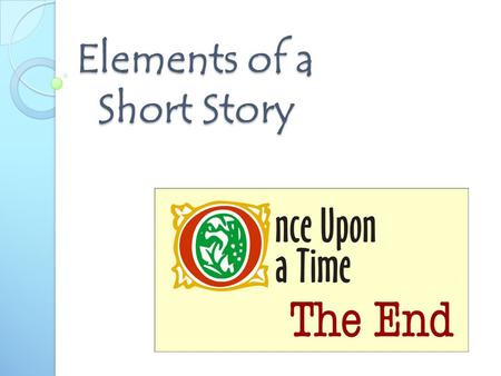 Elements of a Short Story. OBJECTIVES Identify elements of a short story Define elements of a short story Demonstrate mastery of short story elements.
