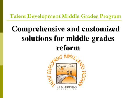 Talent Development Middle Grades Program Comprehensive and customized solutions for middle grades reform.