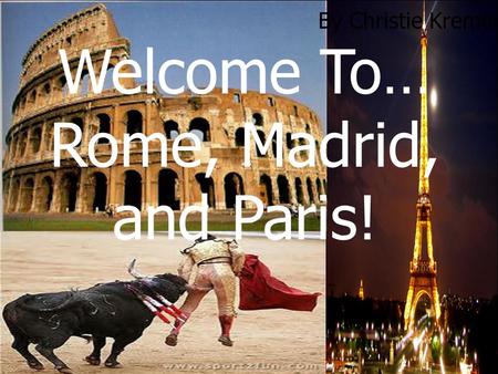 Welcome To… Rome, Madrid, and Paris! By Christie Kremer.