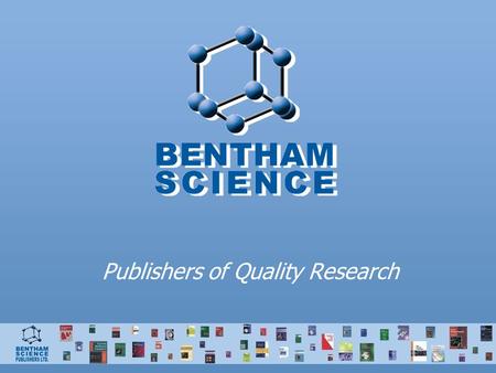 Publishers of Quality Research. Bentham – Who we are? We are a major international Scientific, Technical & Medical publisher of 131 online and print journals,