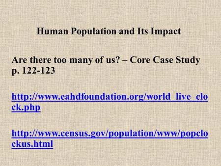 Human Population and Its Impact Are there too many of us? – Core Case Study p. 122-123  ck.php