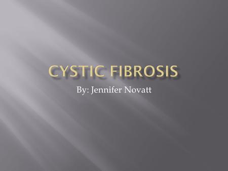 By: Jennifer Novatt  Cystic Fibrosis is sometimes called “65 roses”.  The nickname came from a little boy who overheard his mom talking about the condition.