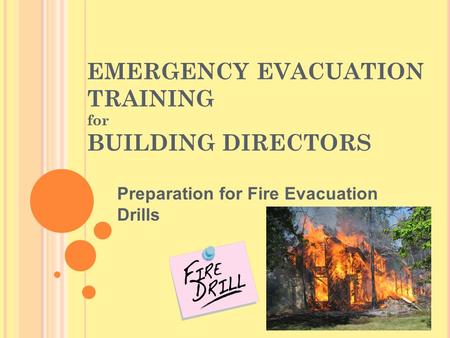 EMERGENCY EVACUATION TRAINING for BUILDING DIRECTORS Preparation for Fire Evacuation Drills.