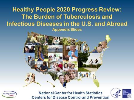 Healthy People 2020 Progress Review: The Burden of Tuberculosis and Infectious Diseases in the U.S. and Abroad Appendix Slides National Center for Health.