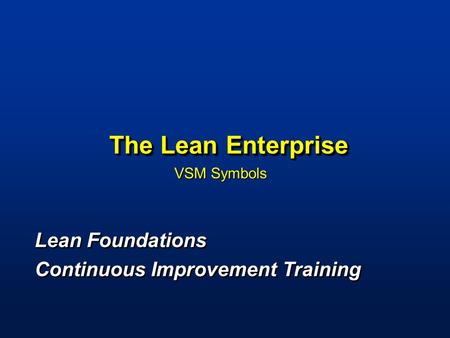 The Lean Enterprise VSM Symbols VSM Symbols Lean Foundations Continuous Improvement Training Lean Foundations Continuous Improvement Training.