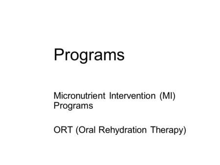 Programs Micronutrient Intervention (MI) Programs ORT (Oral Rehydration Therapy)