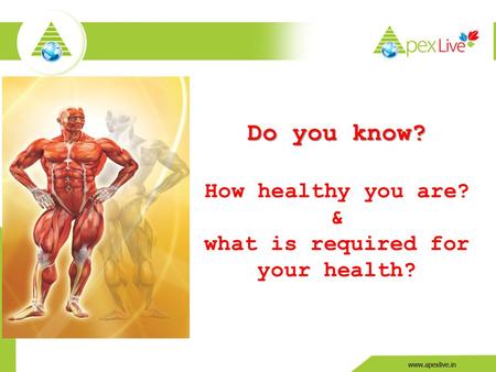 Do you know? How healthy you are? & what is required for your health?