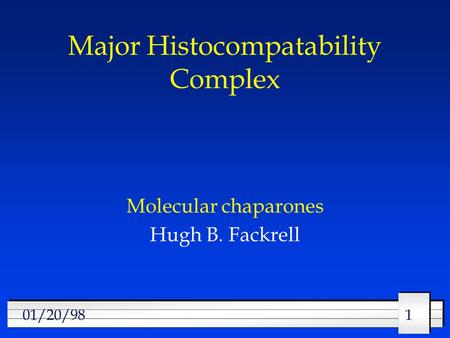 1101/20/98 Major Histocompatability Complex Molecular chaparones Hugh B. Fackrell.