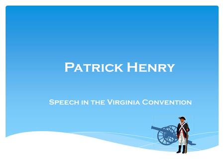Patrick Henry Speech in the Virginia Convention.  Learn to appreciate oratory  Understand persuasive techniques  Identify parallelism in literature.