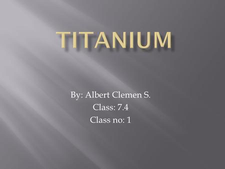 By: Albert Clemen S. Class: 7.4 Class no: 1