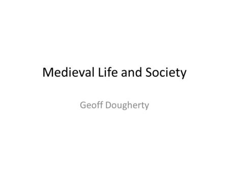 Medieval Life and Society Geoff Dougherty. Background The Middle Ages were a historical period lasting from the 5 th century to the 15 th. This era began.