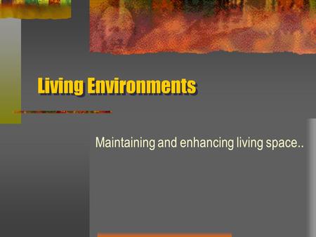 Living Environments Maintaining and enhancing living space..