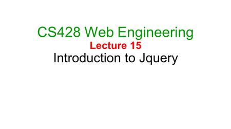 CS428 Web Engineering Lecture 15 Introduction to Jquery.