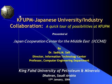 KFUPM-Japanese University/Industry Collaboration: A quick tour of possibilities at KFUPM Presented at Japan Cooperation Center for the Middle East.