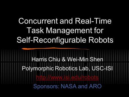 Concurrent and Real-Time Task Management for Self-Reconfigurable Robots Harris Chiu & Wei-Min Shen Polymorphic Robotics Lab, USC-ISI