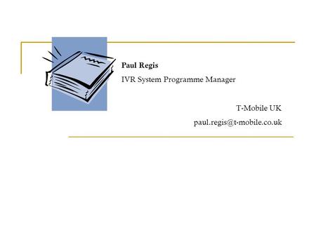 Paul Regis IVR System Programme Manager T-Mobile UK