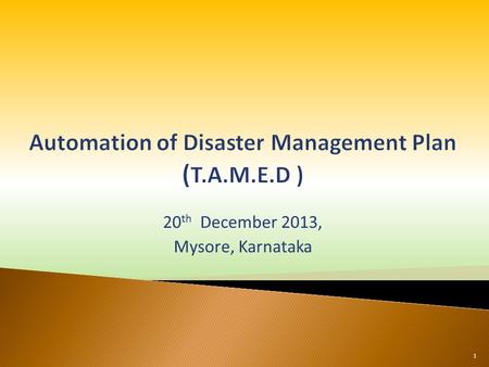 20 th December 2013, Mysore, Karnataka 1.  Introduction to T.A.M.E.D.  Field level surveys  Advantage T.A.M.E.D.  What’s Ahead….. 2.