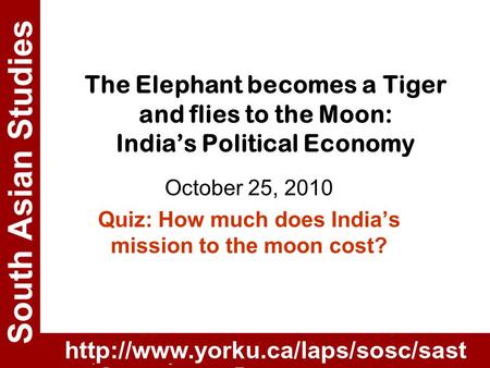 The Elephant becomes a Tiger and flies to the Moon: India’s Political Economy October 25, 2010 Quiz: How much does India’s mission to the moon cost?