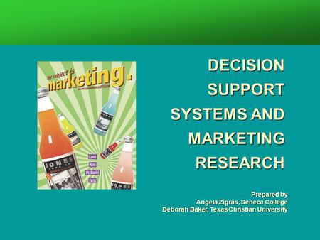 Prepared by Angela Zigras, Seneca College Deborah Baker, Texas Christian University DECISION SUPPORT SYSTEMS AND MARKETING RESEARCH.