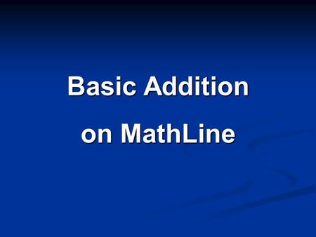 Basic Addition on MathLine. MathLine will enrich: Introductory addition Addition Word Problems Practicing addition Memorizing addition facts Playing games.
