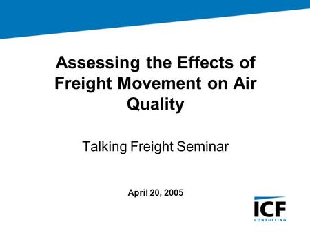 Assessing the Effects of Freight Movement on Air Quality Talking Freight Seminar April 20, 2005.