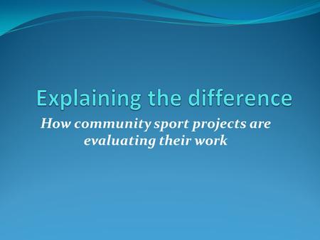 How community sport projects are evaluating their work.