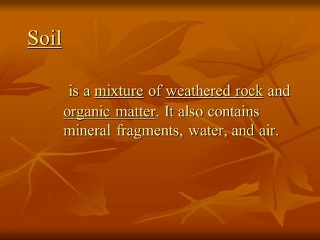 Soil is a mixture of weathered rock and organic matter
