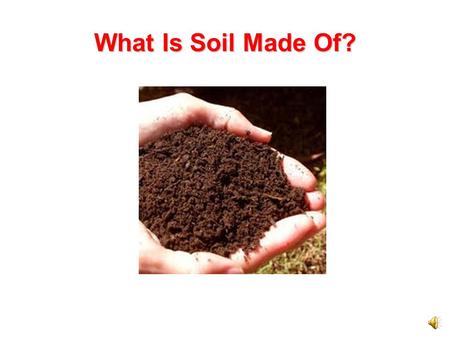 What Is Soil Made Of?.