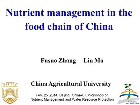 Nutrient management in the food chain of China Fusuo Zhang Lin Ma China Agricultural University Feb. 25,2014, Beijing, China-UK Workshop on Nutrient Management.