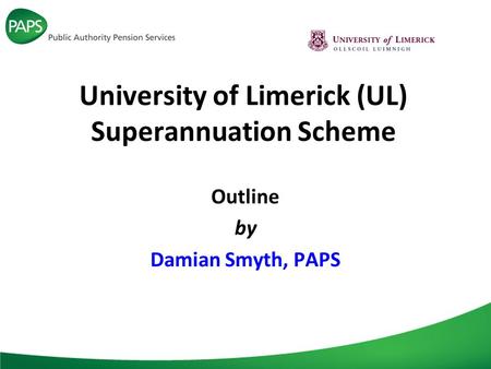 University of Limerick (UL) Superannuation Scheme Outline by Damian Smyth, PAPS.