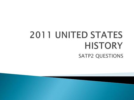 2011 UNITED STATES HISTORY SATP2 QUESTIONS.