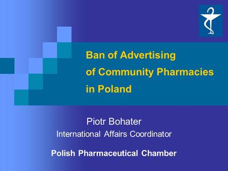 Ban of Advertising of Community Pharmacies in Poland Piotr Bohater International Affairs Coordinator Polish Pharmaceutical Chamber.