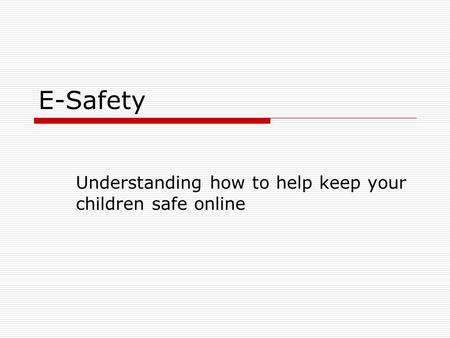 E-Safety Understanding how to help keep your children safe online.